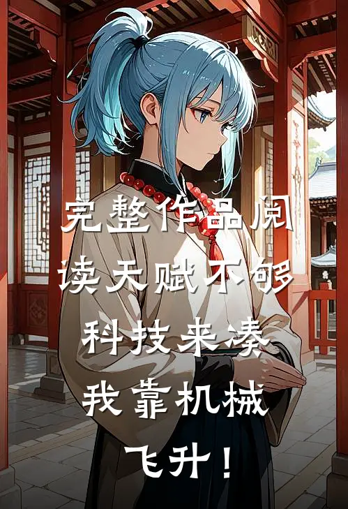 完整作品阅读天赋不够科技来凑，我靠机械飞升！