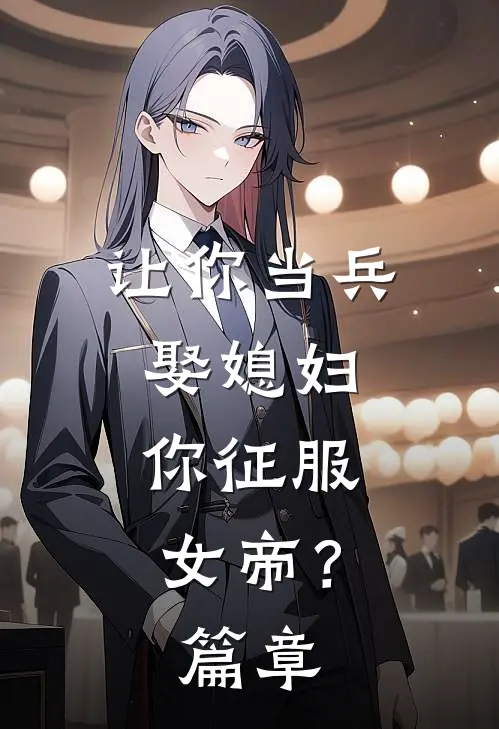 让你当兵娶媳妇，你征服女帝？篇章