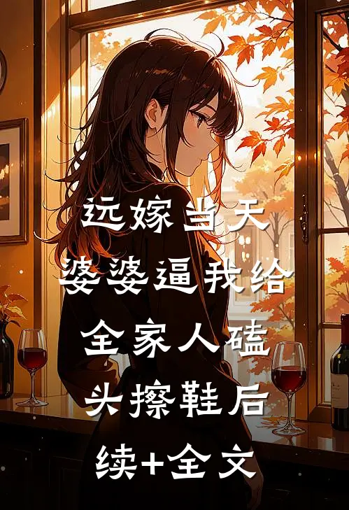 远嫁当天，婆婆逼我给全家人磕头擦鞋后续+全文