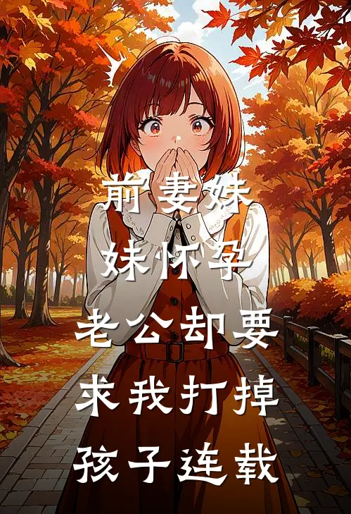 前妻妹妹怀孕，老公却要求我打掉孩子连载
