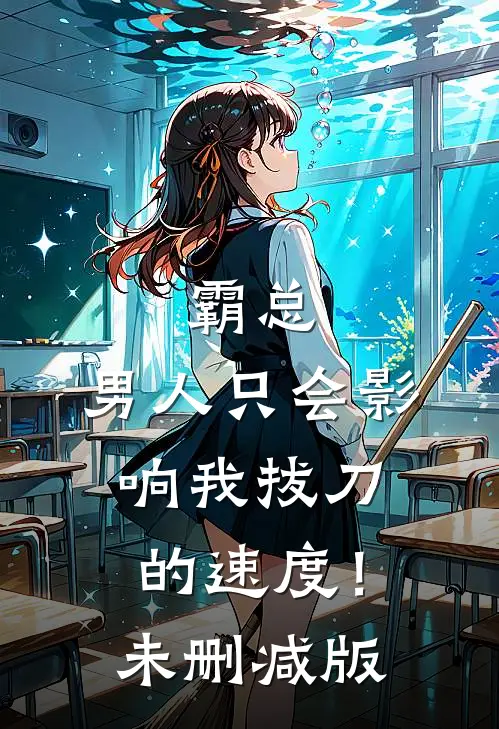 霸总，男人只会影响我拔刀的速度！未删减版