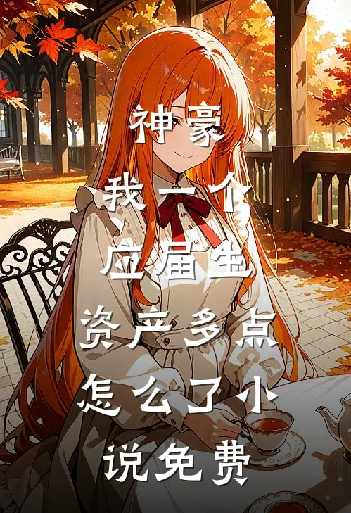 神豪：我一个应届生，资产多点怎么了小说免费