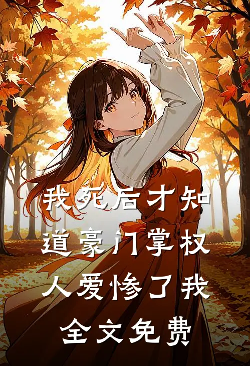 我死后才知道豪门掌权人爱惨了我全文免费