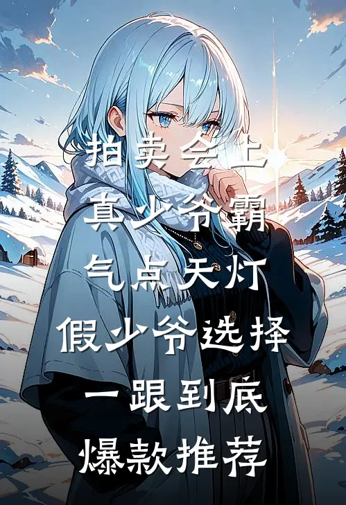 拍卖会上真少爷霸气点天灯，假少爷选择一跟到底爆款推荐