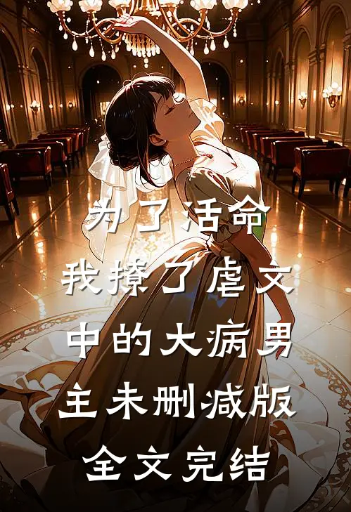为了活命,我撩了虐文中的大病男主未删减版全文完结