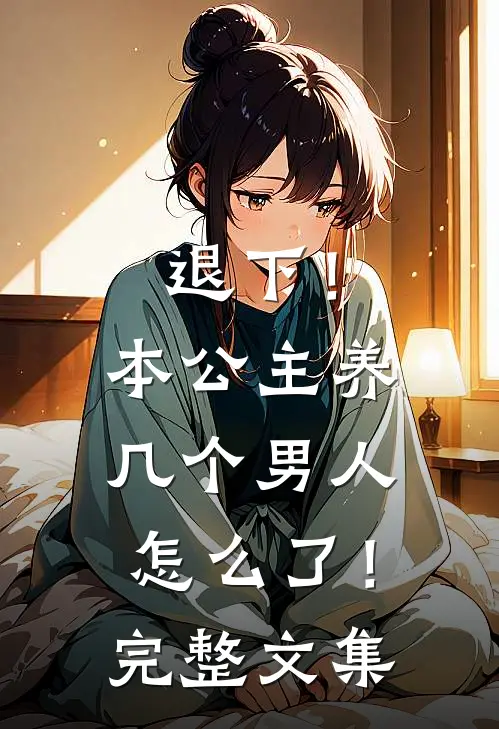 退下！本公主养几个男人怎么了！完整文集