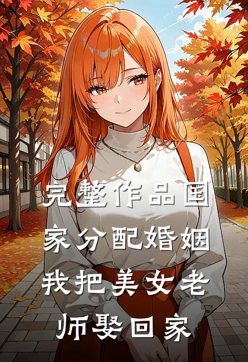 完整作品国家分配婚姻，我把美女老师娶回家