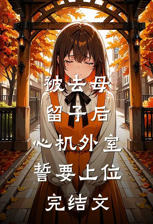 被去母留子后，心机外室誓要上位完结文