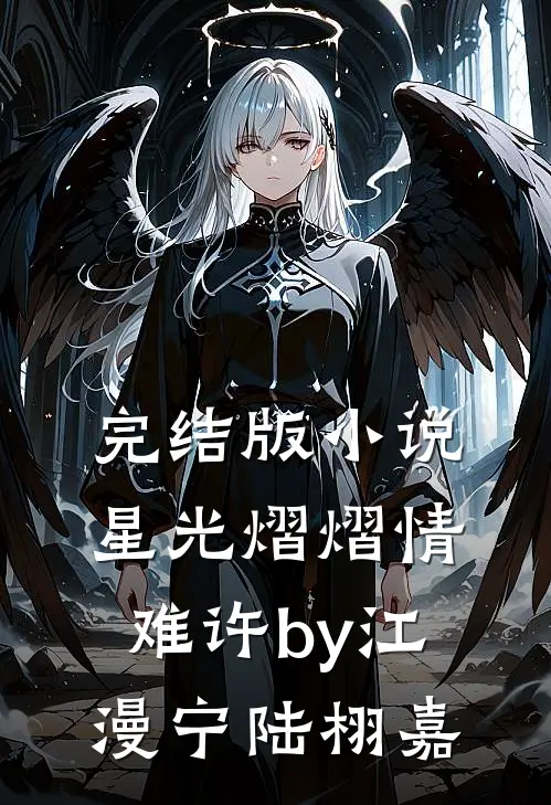 完结版小说星光熠熠情难许by江漫宁陆栩嘉