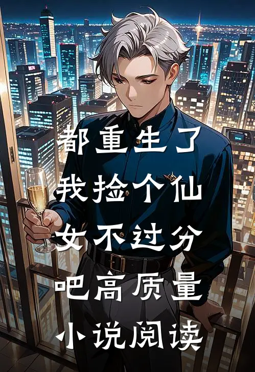 都重生了，我捡个仙女不过分吧高质量小说阅读