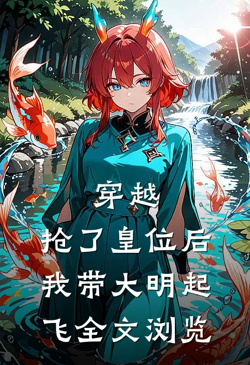穿越：抢了皇位后，我带大明起飞全文浏览