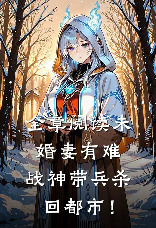 全章阅读未婚妻有难，战神带兵杀回都市！