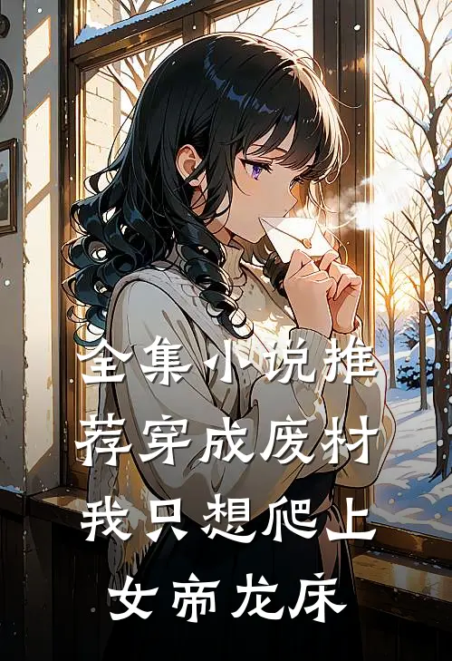 全集小说推荐穿成废材，我只想爬上女帝龙床
