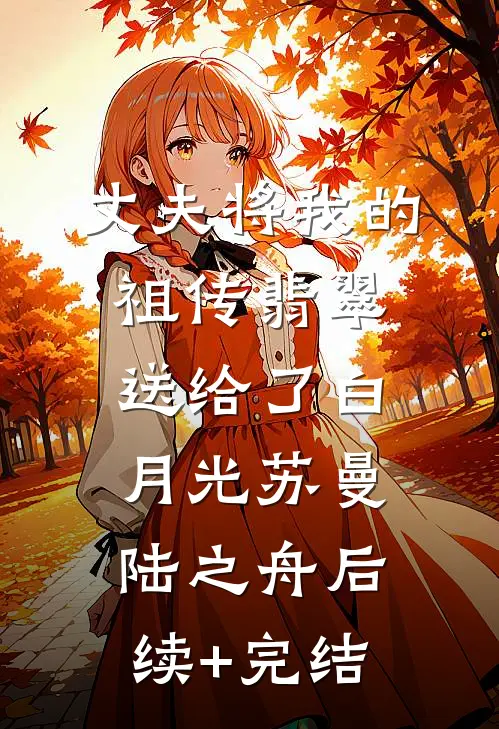 丈夫将我的祖传翡翠送给了白月光苏曼陆之舟后续+完结