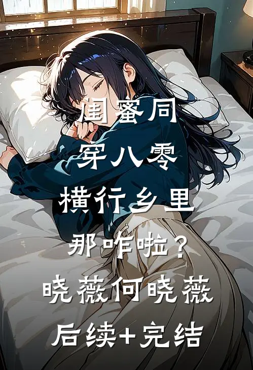 闺蜜同穿八零，横行乡里那咋啦？晓薇何晓薇后续+完结
