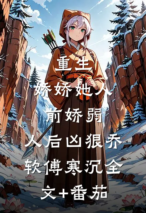 重生：娇娇她人前娇弱，人后凶狠乔软傅寒沉全文+番茄