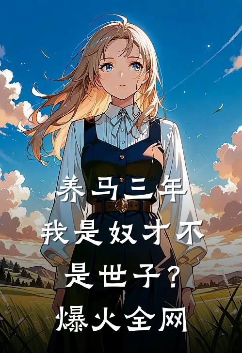 养马三年，我是奴才不是世子？爆火全网