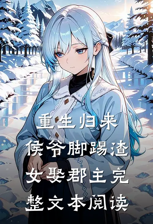 重生归来，侯爷脚踢渣女娶郡主完整文本阅读