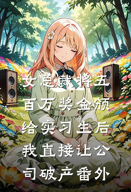 女总裁将五百万奖金颁给实习生后，我直接让公司破产番外
