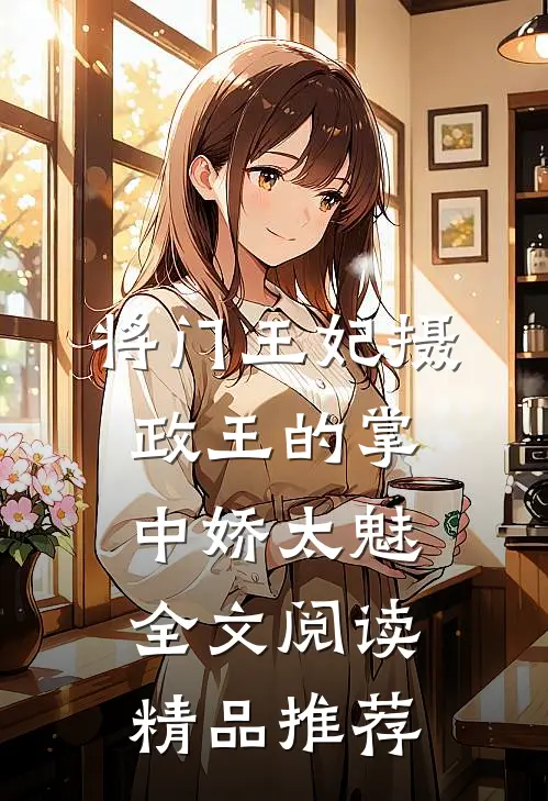 将门王妃摄政王的掌中娇太魅全文阅读精品推荐