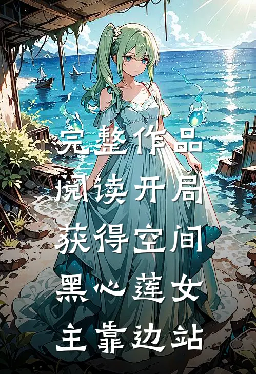 完整作品阅读开局获得空间，黑心莲女主靠边站