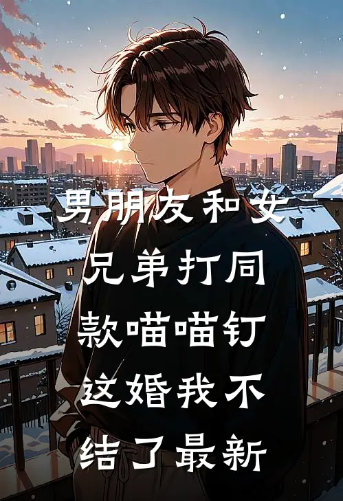 男朋友和女兄弟打同款喵喵钉，这婚我不结了最新