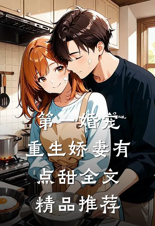 第一婚宠,重生娇妻有点甜全文精品推荐