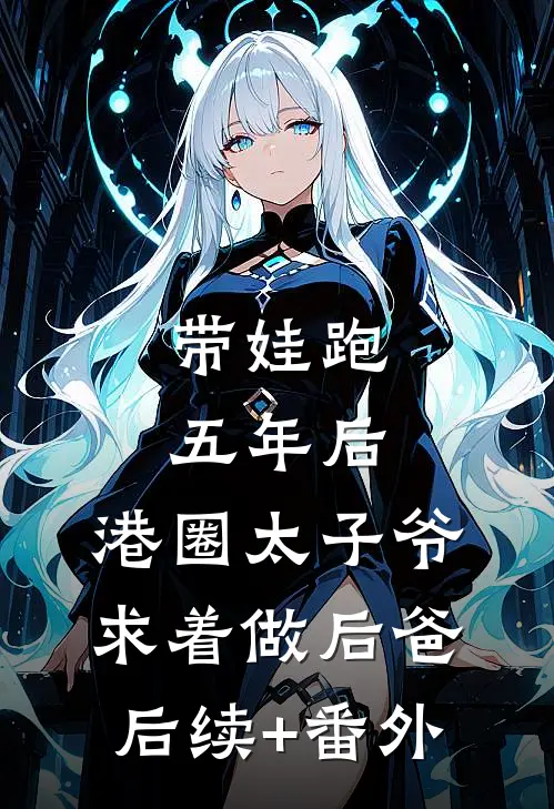 带娃跑五年后，港圈太子爷求着做后爸后续+番外