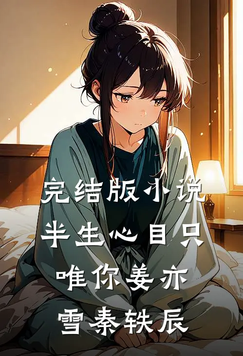 完结版小说半生心目只唯你姜亦雪秦轶辰