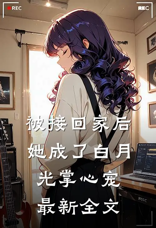 被接回家后，她成了白月光掌心宠最新全文