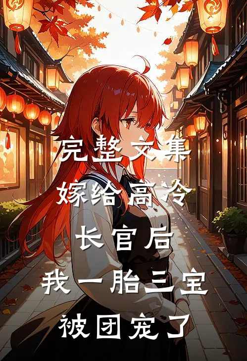 完整文集嫁给高冷长官后，我一胎三宝被团宠了