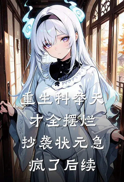 重生科举天才全摆烂，抄袭状元急疯了后续