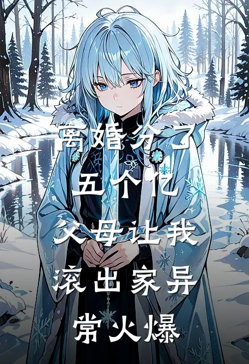 离婚分了五个亿，父母让我滚出家异常火爆