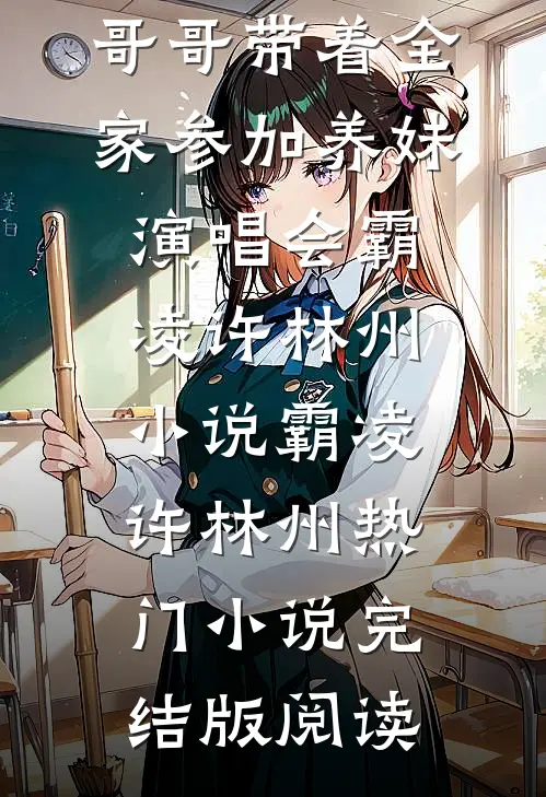 我死时，哥哥带着全家参加养妹演唱会霸凌许林州小说霸凌许林州热门小说完结版阅读