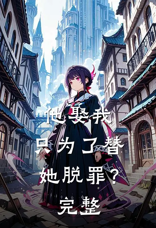 他娶我，只为了替她脱罪？完整