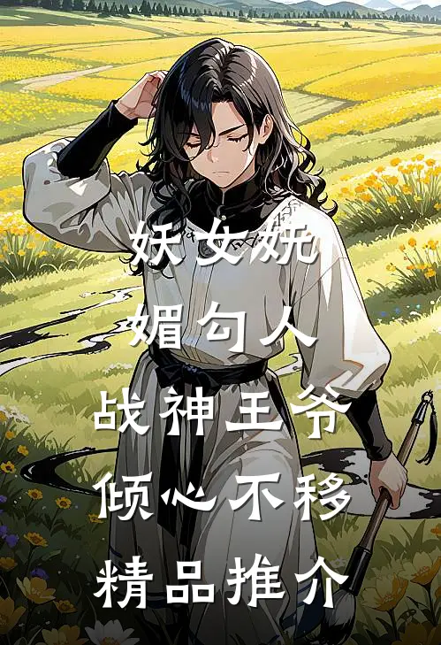 妖女妩媚勾人，战神王爷倾心不移精品推介