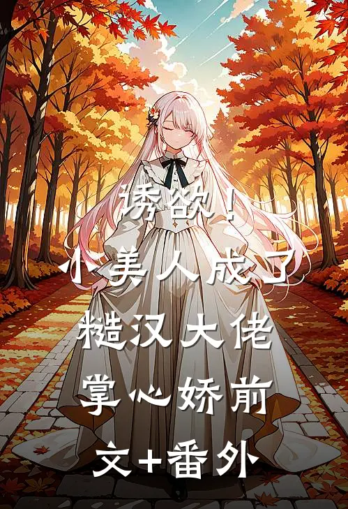 诱欲！小美人成了糙汉大佬掌心娇前文+番外