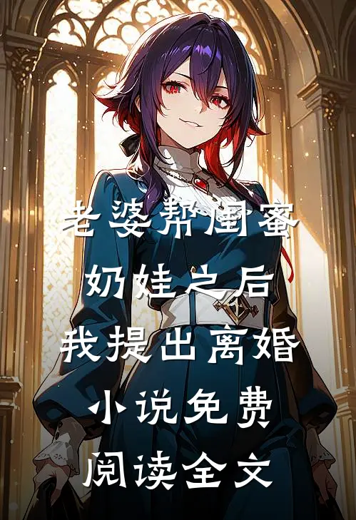 老婆帮闺蜜奶娃之后，我提出离婚小说免费阅读全文