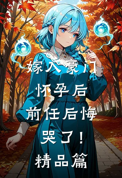 嫁入豪门怀孕后，前任后悔哭了！精品篇