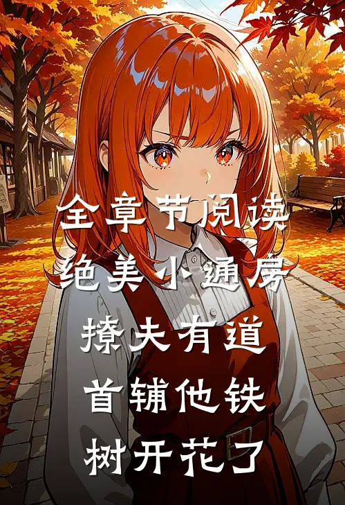 全章节阅读绝美小通房撩夫有道，首辅他铁树开花了