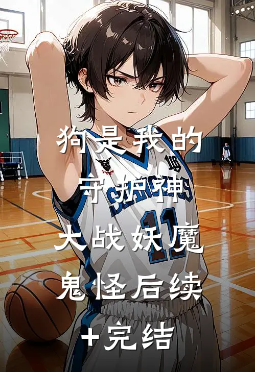 狗是我的守护神，大战妖魔鬼怪后续+完结