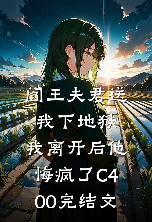 阎王夫君送我下地狱，我离开后他悔疯了C400完结文