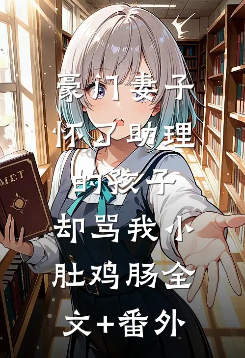 豪门妻子怀了助理的孩子，却骂我小肚鸡肠全文+番外