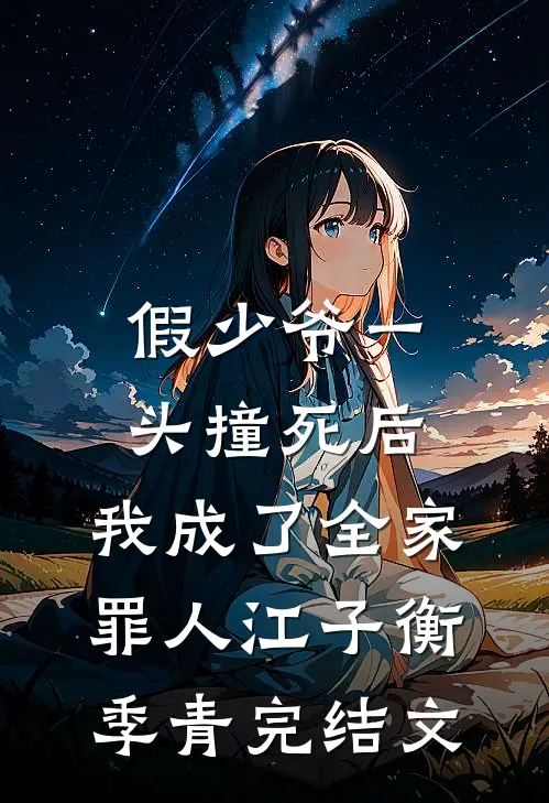 假少爷一头撞死后，我成了全家罪人江子衡季青完结文