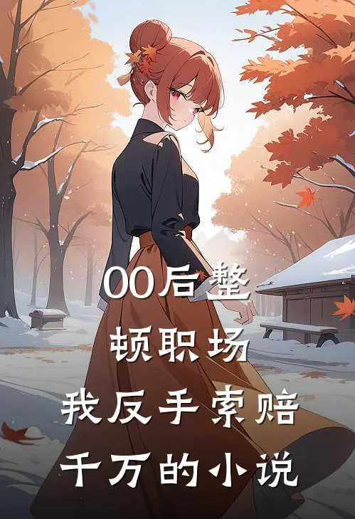 00后整顿职场，我反手索赔千万的小说