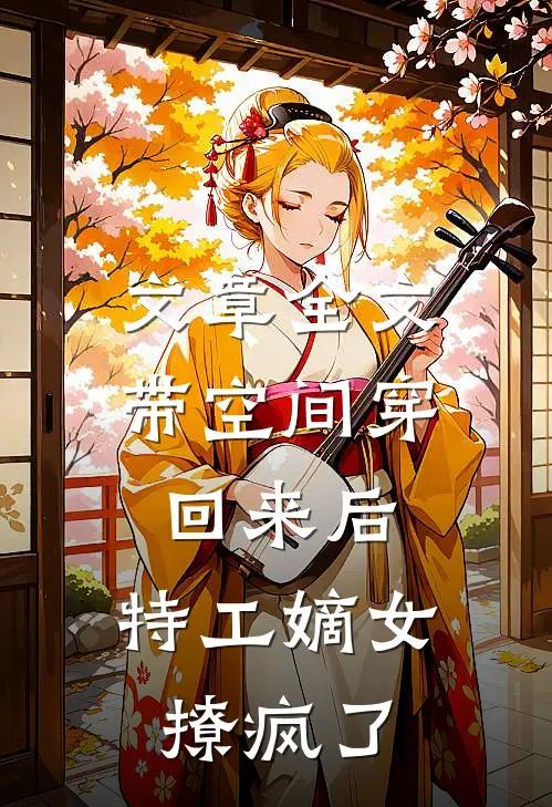 文章全文带空间穿回来后，特工嫡女撩疯了