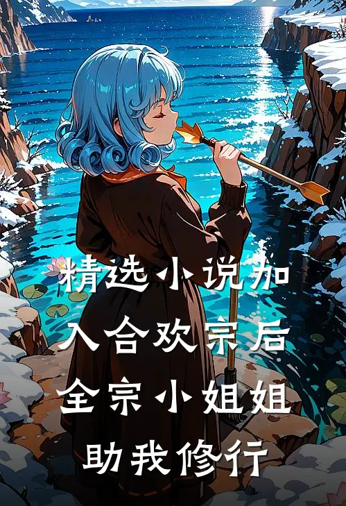 精选小说加入合欢宗后全宗小姐姐助我修行