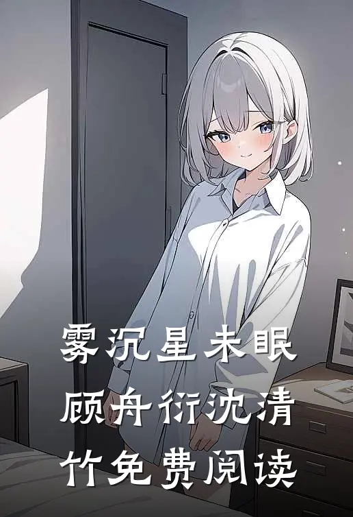 雾沉星未眠顾舟衍沈清竹免费阅读
