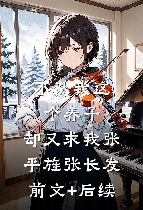 不认我这个养子，却又求我张平旌张长发前文+后续
