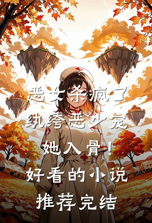 恶女杀疯了，纨绔恶少宠她入骨！好看的小说推荐完结